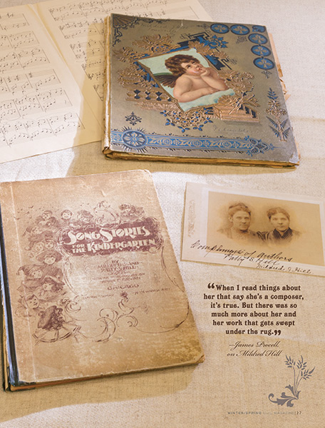 Mildred Hill’s materials, from top: handwritten score, personal scrapbook containing research on slave spiritual music and a fi rst-edition run of the popular “Song Stories for the Kindergarten.” Photo of Mildred & Patty Hill, not found in archives.